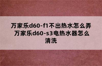 万家乐d60-f1不出热水怎么弄 万家乐d60-s3电热水器怎么清洗